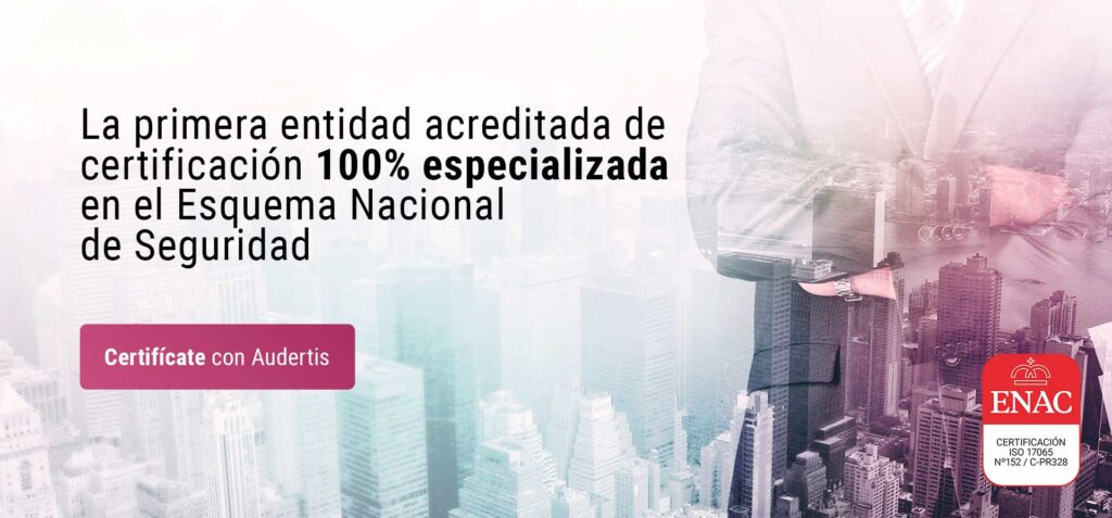 AUDERTIS - La única entidad de certificación 100% especializada en el ENS (Esquema Nacional de Seguridad)